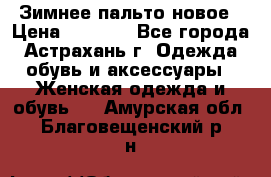 Зимнее пальто новое › Цена ­ 2 500 - Все города, Астрахань г. Одежда, обувь и аксессуары » Женская одежда и обувь   . Амурская обл.,Благовещенский р-н